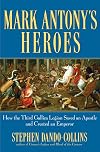 Mark Antony's Heroes: How the Third Gallica Legion Saved an Apostle and Created an Emperor