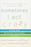 Sometimes I Act Crazy: Living with Borderline Personality Disorder