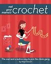 Not Your Mama's Crochet: The Cool and Creative Way to Join the Chain Gang