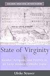 State of Virginity: Gender, Religion, and Politics in an Early Modern Catholic State (Social History, Popular Culture, and Politics in Germany)