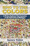 Sing to the Colors: A Writer Explores Two Centuries at the University of Michigan