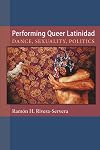 Performing Queer Latinidad: Dance, Sexuality, Politics (Triangulations: Lesbian/Gay/Queer Theater/Drama/Performance)