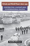 Britain and World Power since 1945: Constructing a Nation's Role in International Politics (Configurations: Critical Studies of World Politics)