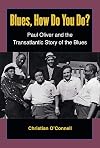 Blues, How Do You Do?: Paul Oliver and the Transatlantic Story of the Blues