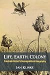 Life, Earth, Colony: Friedrich Ratzel's Necropolitical Geography (Social History, Popular Culture, And Politics In Germany)