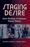 Staging Desire: Queer Readings of American Theater History (Triangulations: Lesbian/Gay/Queer Theater/Drama/Performance)