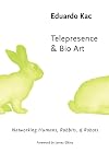 Telepresence and Bio Art: Networking Humans, Rabbits and Robots (Studies in Literature and Science)