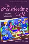 The Breastfeeding Cafe: Mothers Share the Joys, Challenges, and Secrets of Nursing