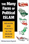 The Many Faces of Political Islam: Religion and Politics in the Muslim World
