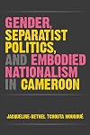 Gender, Separatist Politics, and Embodied Nationalism in Cameroon (African Perspectives)