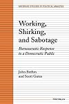 Working, Shirking, and Sabotage: Bureaucratic Response to a Democratic Public (Michigan Studies in Political Analysis)