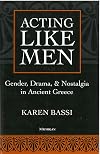 Acting Like Men: Gender, Drama, and Nostalgia in Ancient Greece