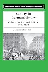 Saxony in German History: Culture, Society, and Politics, 1830-1933 (Social History, Popular Culture, And Politics In Germany)