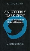 An Utterly Dark Spot: Gaze and Body in Early Modern Philosophy (The Body, In Theory: Histories of Cultural Materialism)