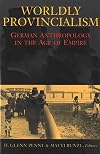 Worldly Provincialism: German Anthropology in the Age of Empire (Social History, Popular Culture, and Politics in German