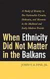 When Ethnicity Did Not Matter in the Balkans: A Study of Identity in Pre-Nationalist Croatia, Dalmatia, and Slavonia in the Medieval and Early-Modern Periods