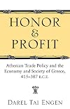 Honor and Profit: Athenian Trade Policy and the Economy and Society of Greece, 415-307 B.C.E.