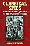Classical Spies: American Archaeologists with the OSS in World War II Greece
