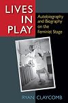 Lives in Play: Autobiography and Biography on the Feminist Stage