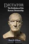 Dictator: The Evolution of the Roman Dictatorship