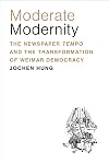 Moderate Modernity: The Newspaper Tempo and the Transformation of Weimar Democracy (Social History, Popular Culture, And Politics In Germany)