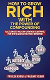How to Grow Rich with The Power of Compounding (How To Create Wealth Book 3)