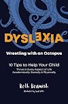 Dyslexia. Wrestling With An Octopus: 10 Tips to Help Your Child