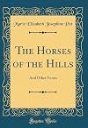 The Horses of the Hills: And Other Verses (Classic Reprint)