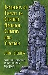 Incidents of Travel in Central America, Chiapas, and Yucatan, Volume 1
