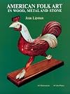 American Folk Art in Wood, Metal, and Stone