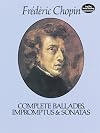 Ballades ; Impromptus ; Sonatas [Music Score]
