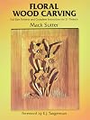 Floral Wood Carving: Full Size Patterns and Complete Instructions for 21 Projects (Dover Woodworking)