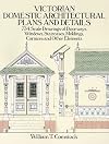 Victorian Domestic Architectural Plans and Details: 734 Scale Drawings of Doorways, Windows, Staircases, Moldings, Cornices, and Other Elements, Vol. 1