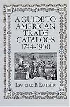 A Guide to American Trade Catalogs 1744-1900