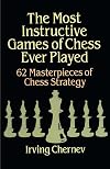 The Most Instructive Games of Chess Ever Played: 62 Masterpieces of Chess Strategy