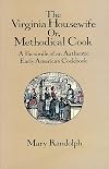 The Virginia Housewife: Or Methodical Cook: A Facsimile of an Authentic Early American Cookbook