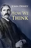 How We Think: A Restatement of the Relation of Reflective Thinking to the Educative Process