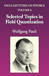 Selected Topics in Field Quantization: Volume 6 of Pauli Lectures on Physics (Volume 6) (Dover Books on Physics)