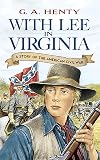 With Lee In Virginia: A Story of the American Civil War