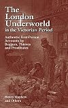 The London Underworld in the Victorian Period: Authentic First-Person Accounts by Beggars, Thieves and Prostitutes (v. 1)