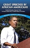 Great Speeches by African Americans: Frederick Douglass, Sojourner Truth, Dr. Martin Luther King, Jr., Barack Obama, and Others