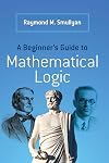 A Beginner's Guide to Mathematical Logic