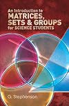 An Introduction to Matrices, Sets and Groups for Science Students (Dover Books on Mathematics)