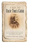 A Key to Uncle Tom's Cabin: Presenting the Original Facts and Documents Upon Which the Story Is Founded