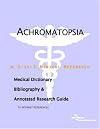 Achromatopsia - A Medical Dictionary, Bibliography, and Annotated Research Guide to Internet References