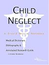 Child Neglect - A Medical Dictionary, Bibliography, and Annotated Research Guide to Internet References