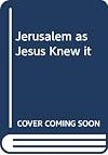 The Jerusalem Jesus Knew: An Archaeological Guide to the Gospels