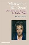 Man with a Blue Scarf: On Sitting for a Portrait by Lucian Freud