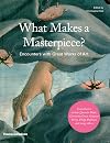 What Makes a Masterpiece: Artists, Writers, and Curators on the World's Greatest Art