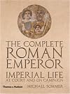 The Complete Roman Emperor: Imperial Life at Court and on Campaign (The Complete Series)